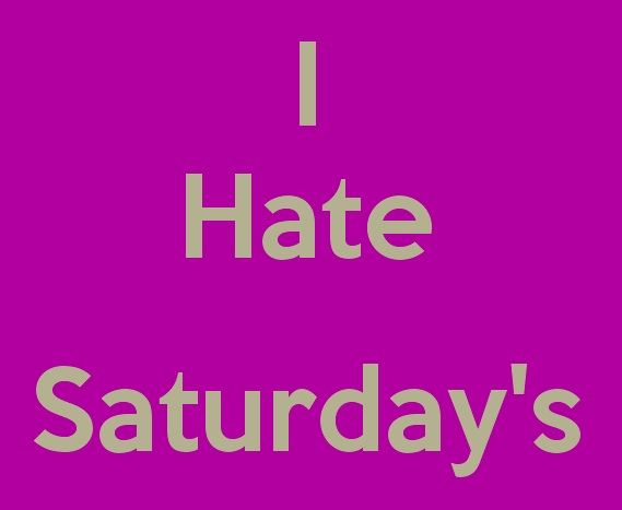 I Hate Saturday 