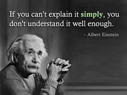 einstein if you cant explain it simply you dont understand it well enough